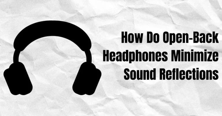 How Do Open-Back Headphones Minimize Sound Reflections